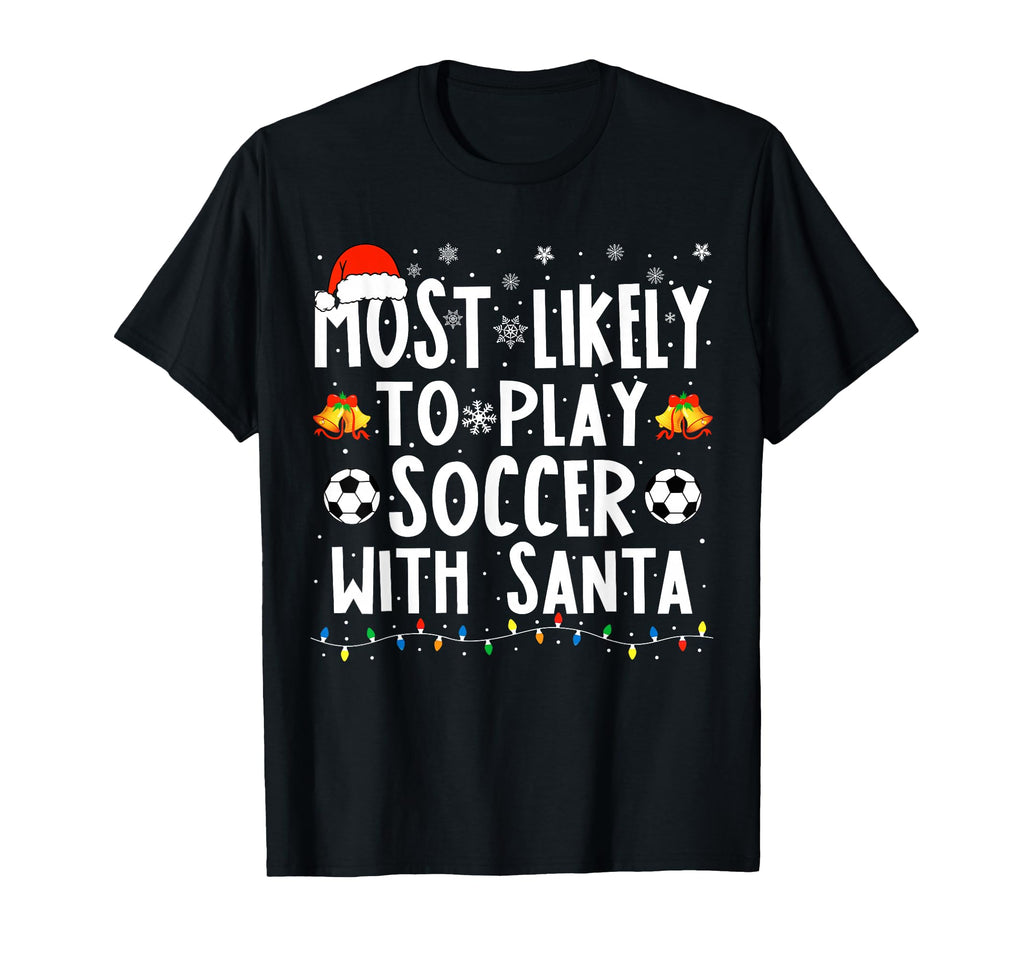Most Likely To Play Soccer Santa Funny T-Shirt - Streetwear Style Unisex - T-Shirt, Sweatshirt, Hoodie