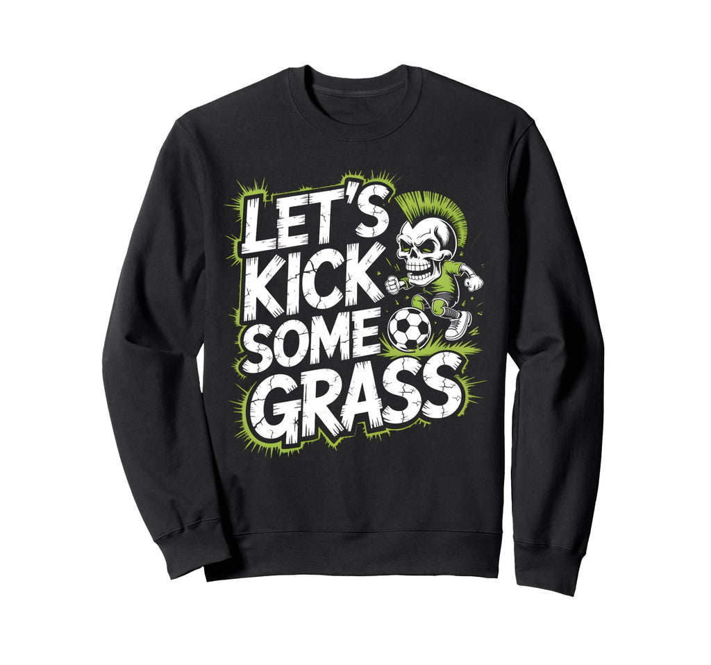 Let S Kick Some Grass Soccer Mom Sweatshirt - Fun Novelty Design Unisex - T-Shirt, Sweatshirt, Hoodie