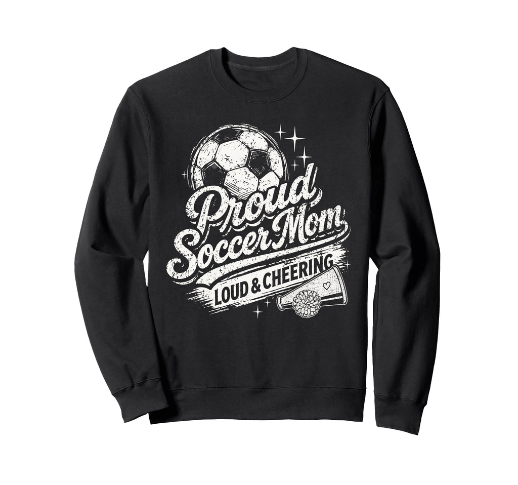 Soccer Mom Proud Loud And Cheering Sweatshirt - Unique Graphic for Adults - T-Shirt, Sweatshirt, Hoodie