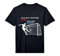 Soccer Talk Your Feet Play Your Heart T-Shirt - Minimalist Print Unisex - T-Shirt, Sweatshirt, Hoodie
