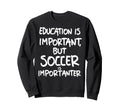 Education Is Important But Soccer Sweatshirt - Streetwear Style for Adults - T-Shirt, Sweatshirt, Hoodie