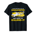 I Never Dreamed Id Be Goalkeeper Goalie T-Shirt - Unique Graphic Men Women - T-Shirt, Sweatshirt, Hoodie