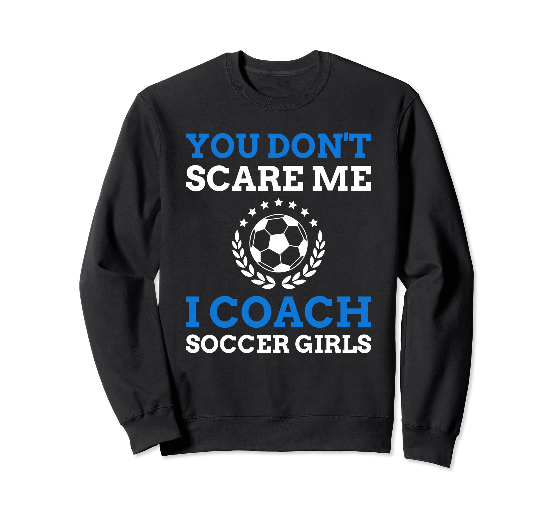 You Dont Scare Me I Coach Soccer Sweatshirt - Custom Art Print Men Women - T-Shirt, Sweatshirt, Hoodie
