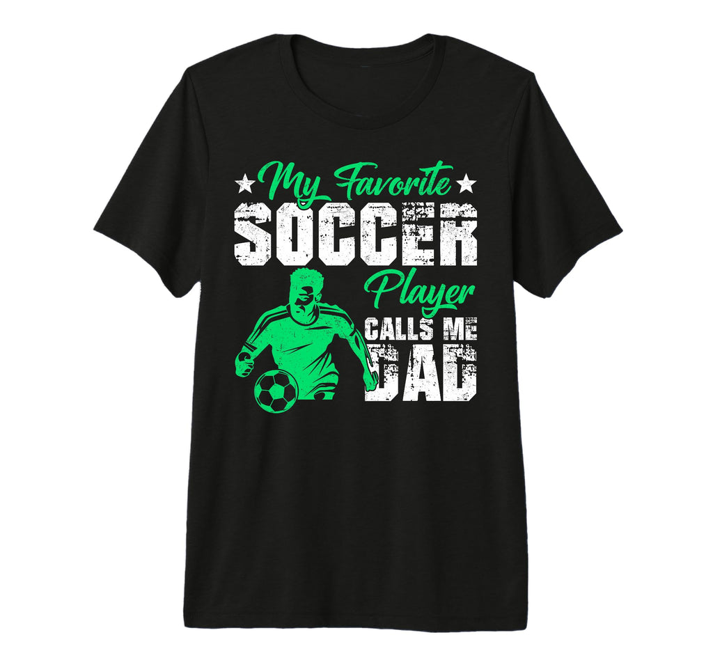 My Favorite Soccer Player Calls Me Dad T-Shirt - Unique Graphic Unisex - T-Shirt, Sweatshirt, Hoodie