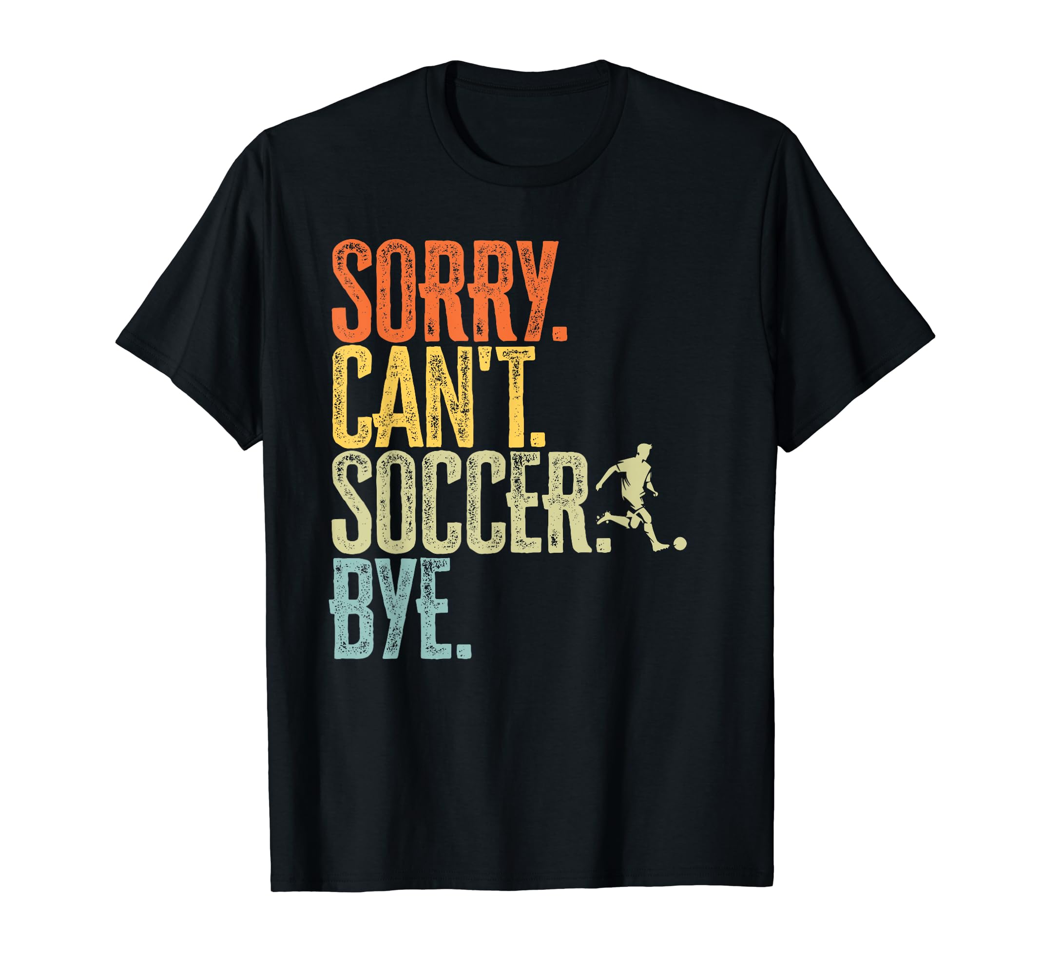 Sorry Cant Soccer Bye Distressed T-Shirt - Novelty Apparel for Adults - T-Shirt, Sweatshirt, Hoodie