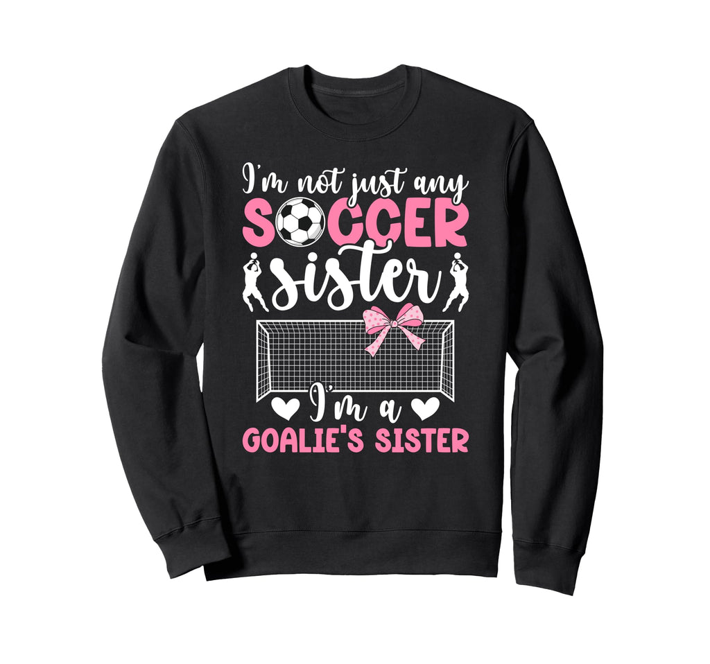 Im Soccer Goalie Sister Soccer Sweatshirt - Graphic Print for Adults - T-Shirt, Sweatshirt, Hoodie