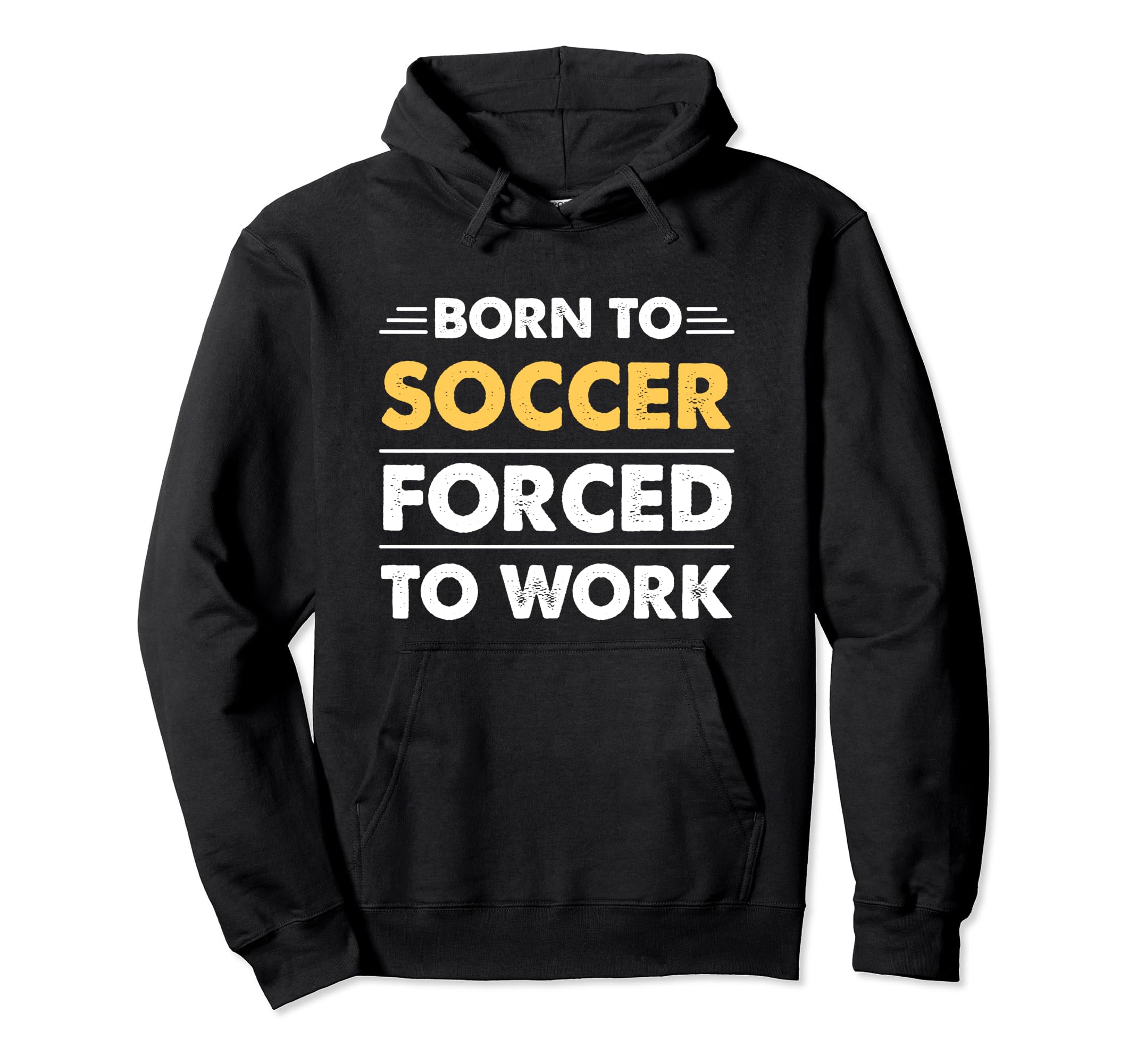 Funny Born To Soccer Forced To Work Hoodie - Trendy Graphic Unisex - T-Shirt, Sweatshirt, Hoodie
