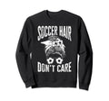 Soccer Funny Soccer Hair Dont Care Sweatshirt - Graphic Print Men Women - T-Shirt, Sweatshirt, Hoodie