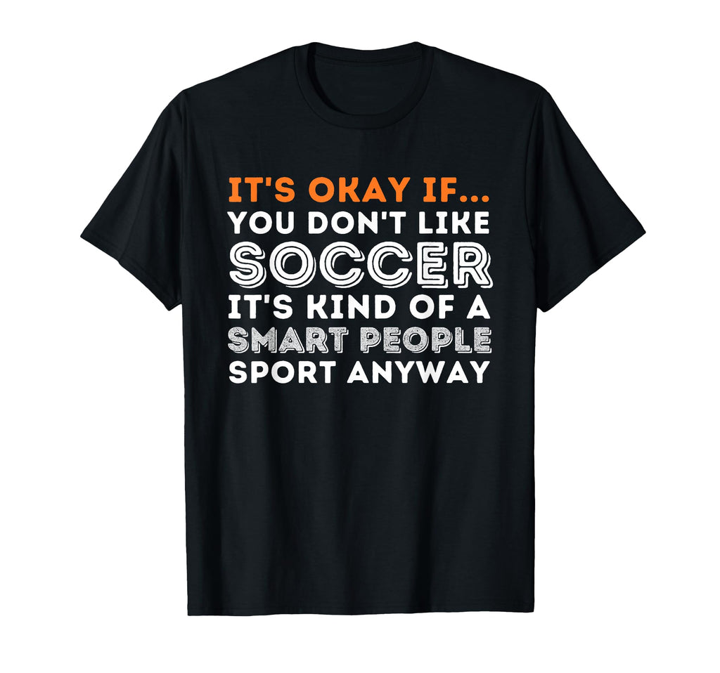 Its Okay If You Dont Like Soccer T-Shirt - Aesthetic Graphic for Adults - T-Shirt, Sweatshirt, Hoodie