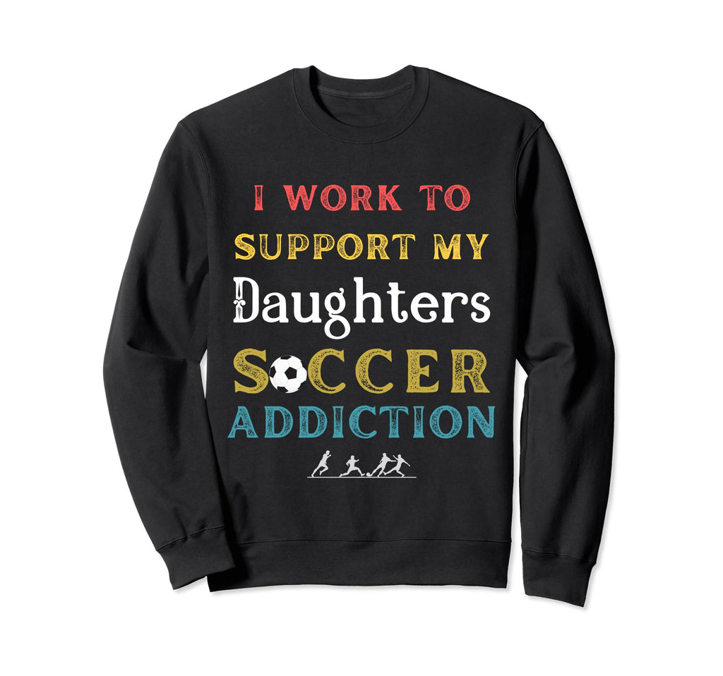 I Work To Support My Daughters Sweatshirt - Aesthetic Graphic Men Women - T-Shirt, Sweatshirt, Hoodie