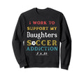 I Work To Support My Daughters Sweatshirt - Aesthetic Graphic Men Women - T-Shirt, Sweatshirt, Hoodie