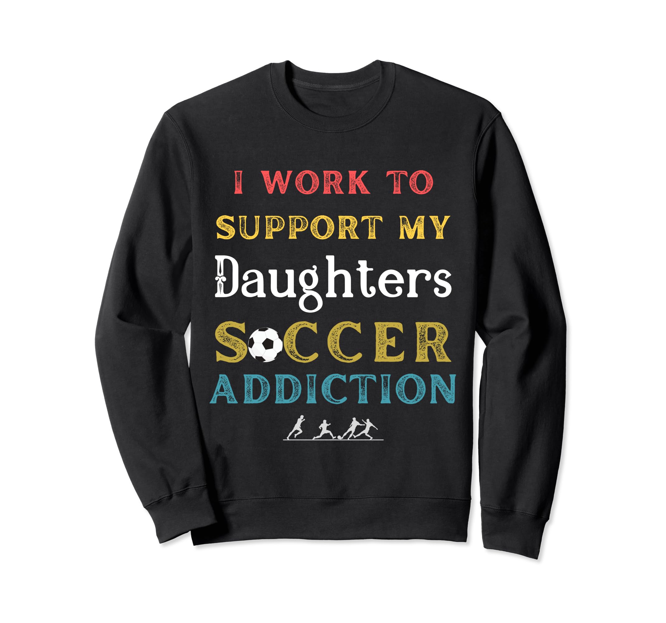 I Work To Support My Daughters Sweatshirt - Aesthetic Graphic Men Women - T-Shirt, Sweatshirt, Hoodie