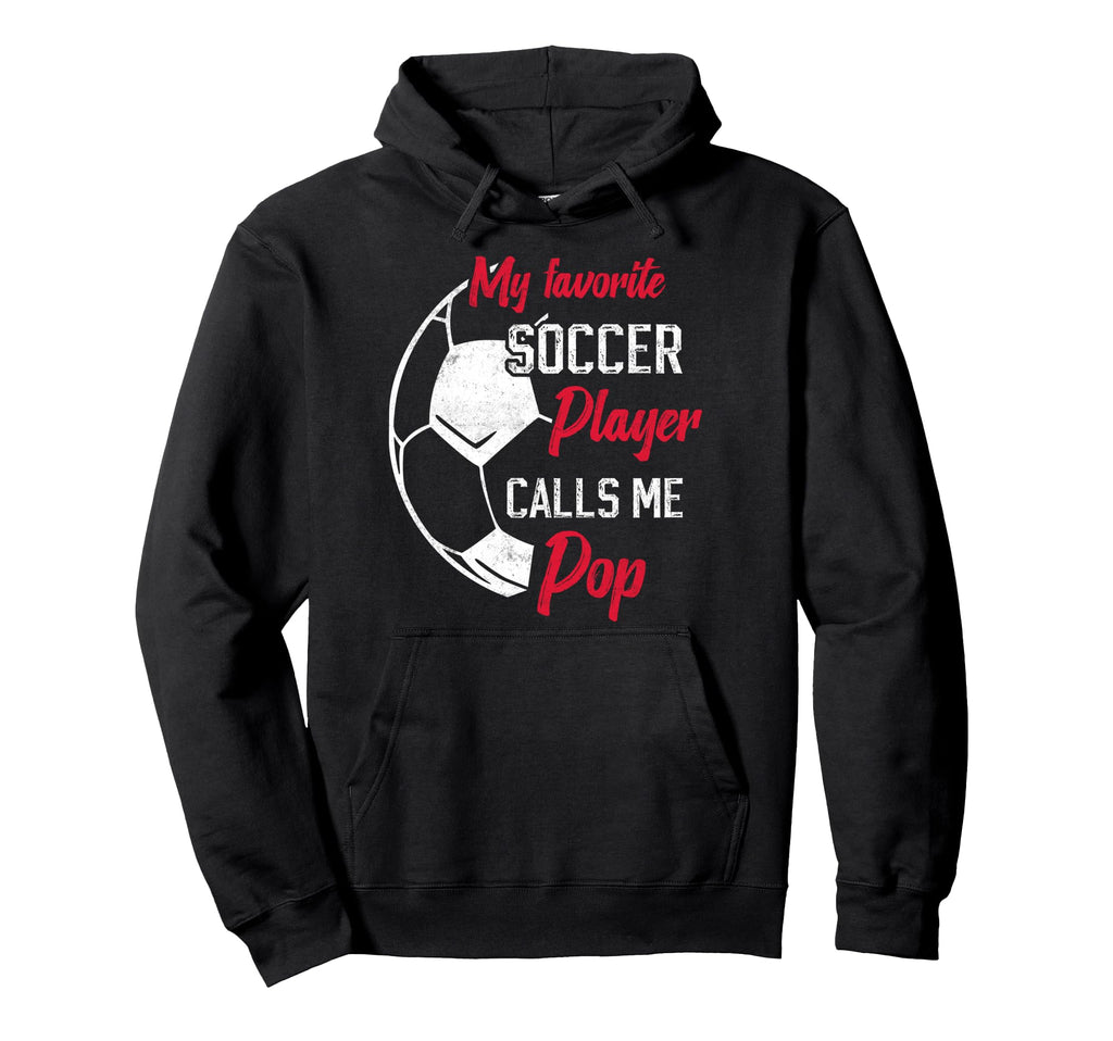 My Favorite Soccer Player Calls Me Pop Hoodie - Novelty Apparel Men Women - T-Shirt, Sweatshirt, Hoodie