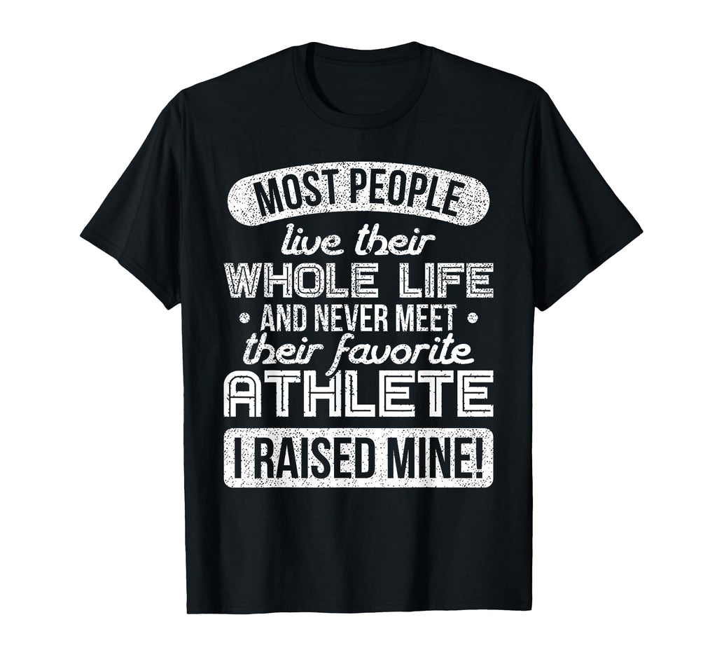 I Raised My Favorite Athlete Sports T-Shirt - Streetwear Style Men Women - T-Shirt, Sweatshirt, Hoodie