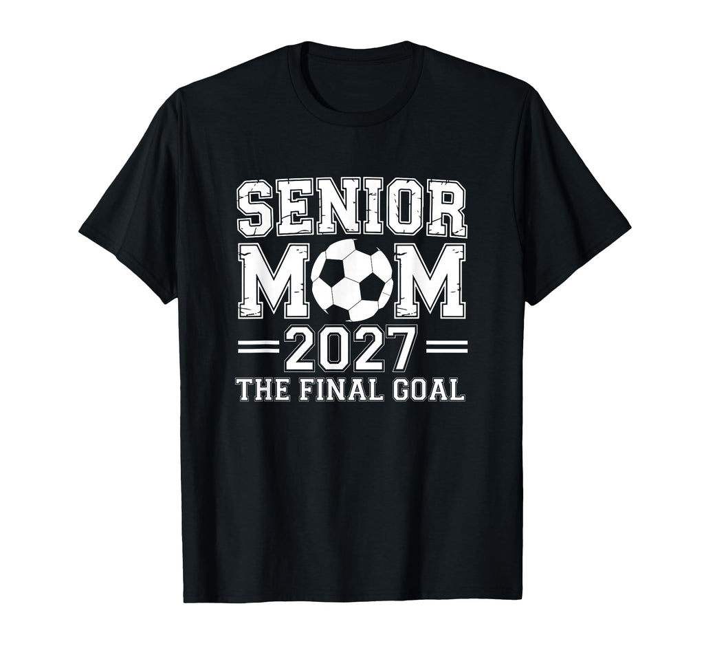 Senior Mom 2027 Final Goal Soccer T-Shirt - Graphic Print Unisex - T-Shirt, Sweatshirt, Hoodie