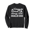 Crazy Proud Soccer Goalie Gigi Sweatshirt - Unique Graphic Men Women - T-Shirt, Sweatshirt, Hoodie