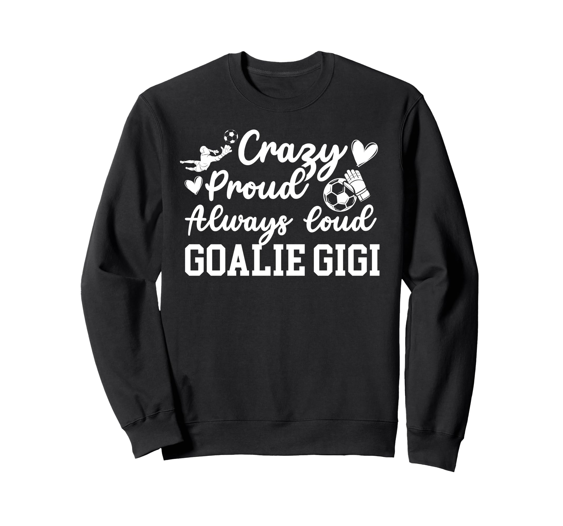 Crazy Proud Soccer Goalie Gigi Sweatshirt - Unique Graphic Men Women - T-Shirt, Sweatshirt, Hoodie
