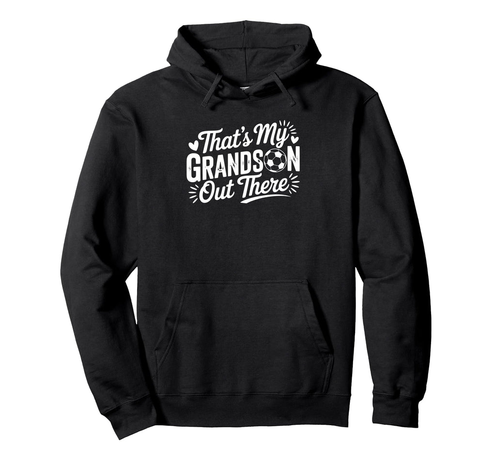 Thats My Grandson Out There Soccer Hoodie - Aesthetic Graphic Unisex - T-Shirt, Sweatshirt, Hoodie