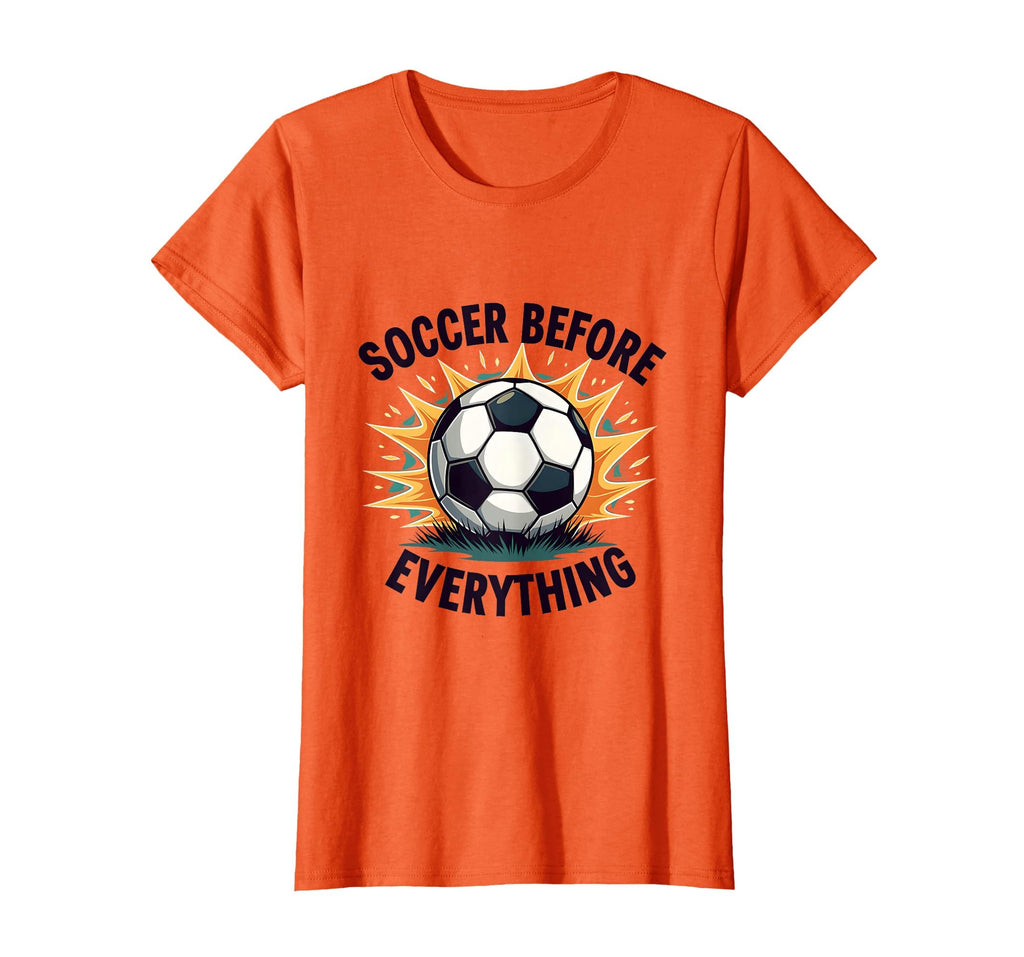 Soccer Before Everything Bold Fan T-Shirt - Graphic Print Men Women - T-Shirt, Sweatshirt, Hoodie