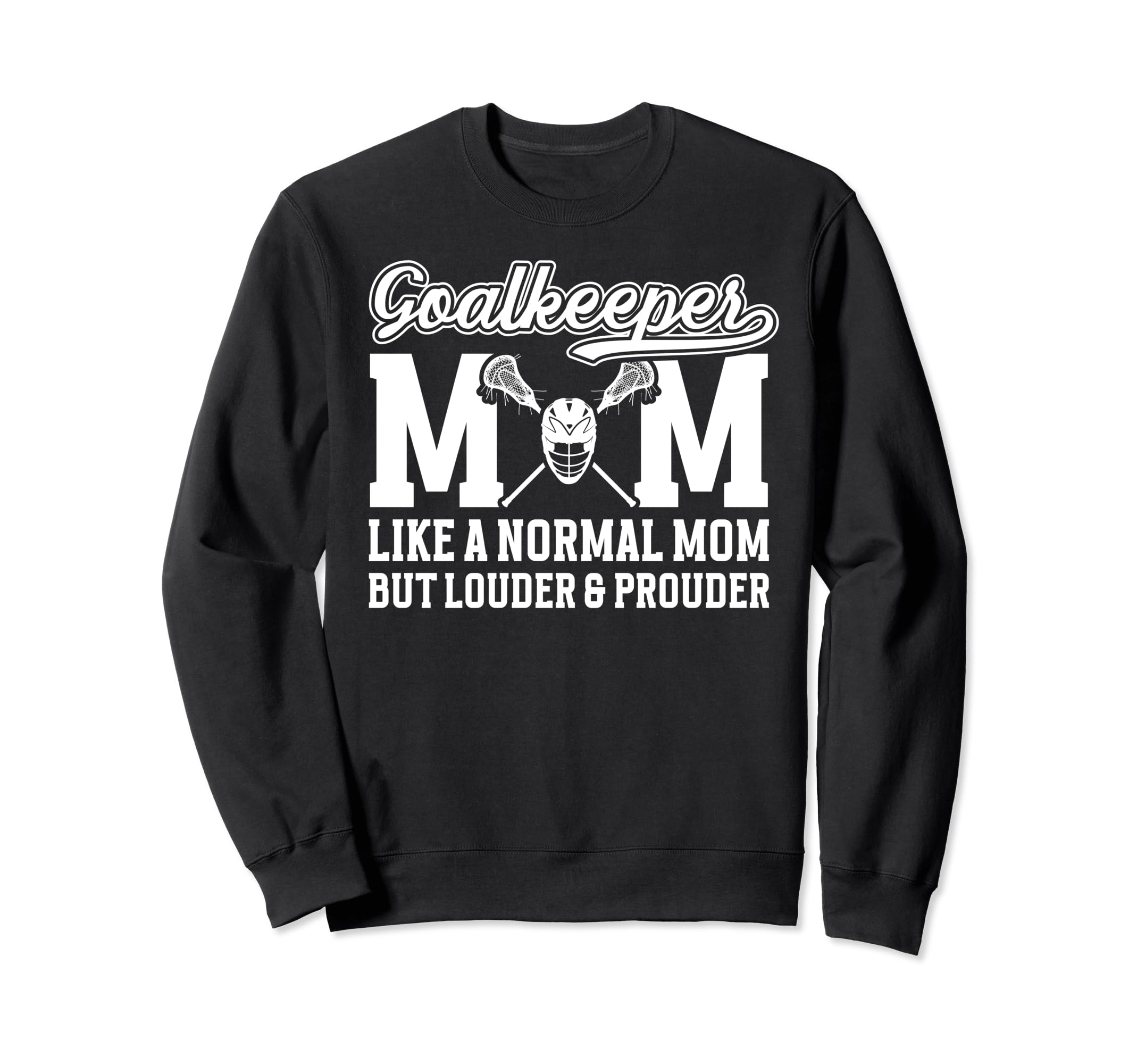 Lacrosse Goalkeeper Mom Funny Mom Sweatshirt - Fun Novelty Design Unisex - T-Shirt, Sweatshirt, Hoodie