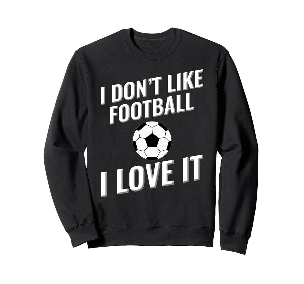 I Dont Like Football Soccer I Love Sweatshirt - Minimalist Print Men Women - T-Shirt, Sweatshirt, Hoodie