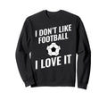 I Dont Like Football Soccer I Love Sweatshirt - Minimalist Print Men Women - T-Shirt, Sweatshirt, Hoodie