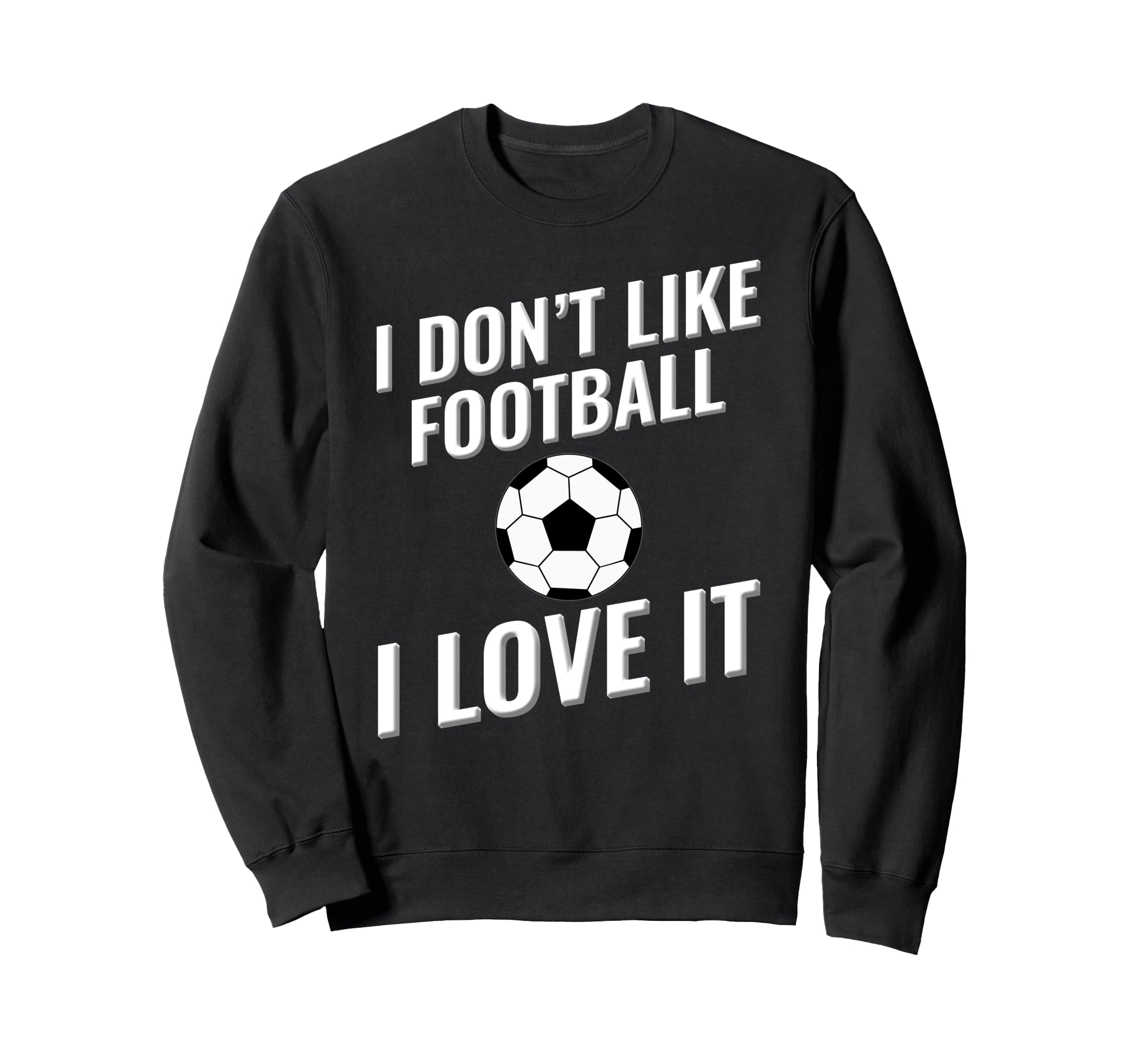 I Dont Like Football Soccer I Love Sweatshirt - Minimalist Print Men Women - T-Shirt, Sweatshirt, Hoodie