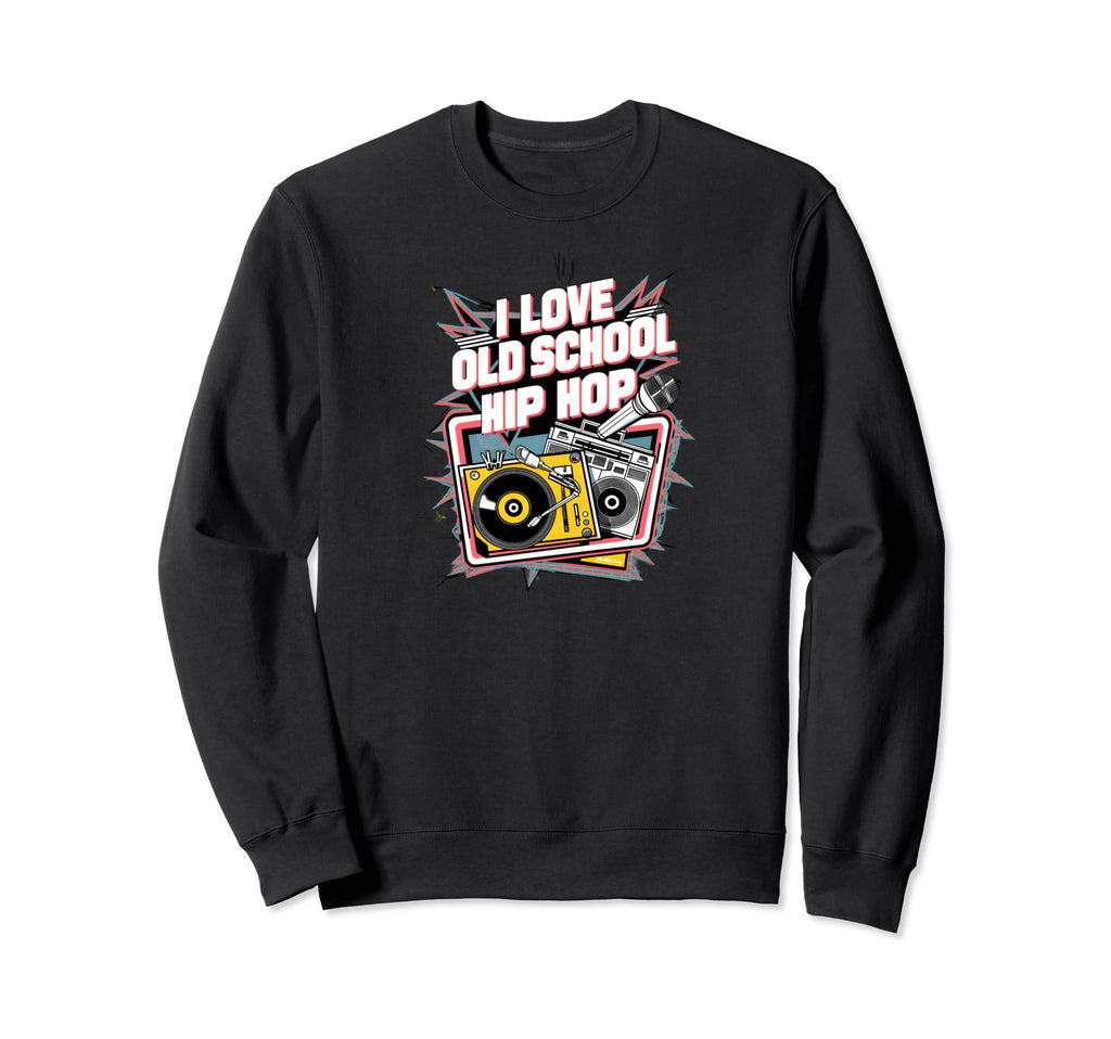 I Love Old School Hip Hop Urban Sweatshirt - Fun Novelty Design Men Women - T-Shirt, Sweatshirt, Hoodie