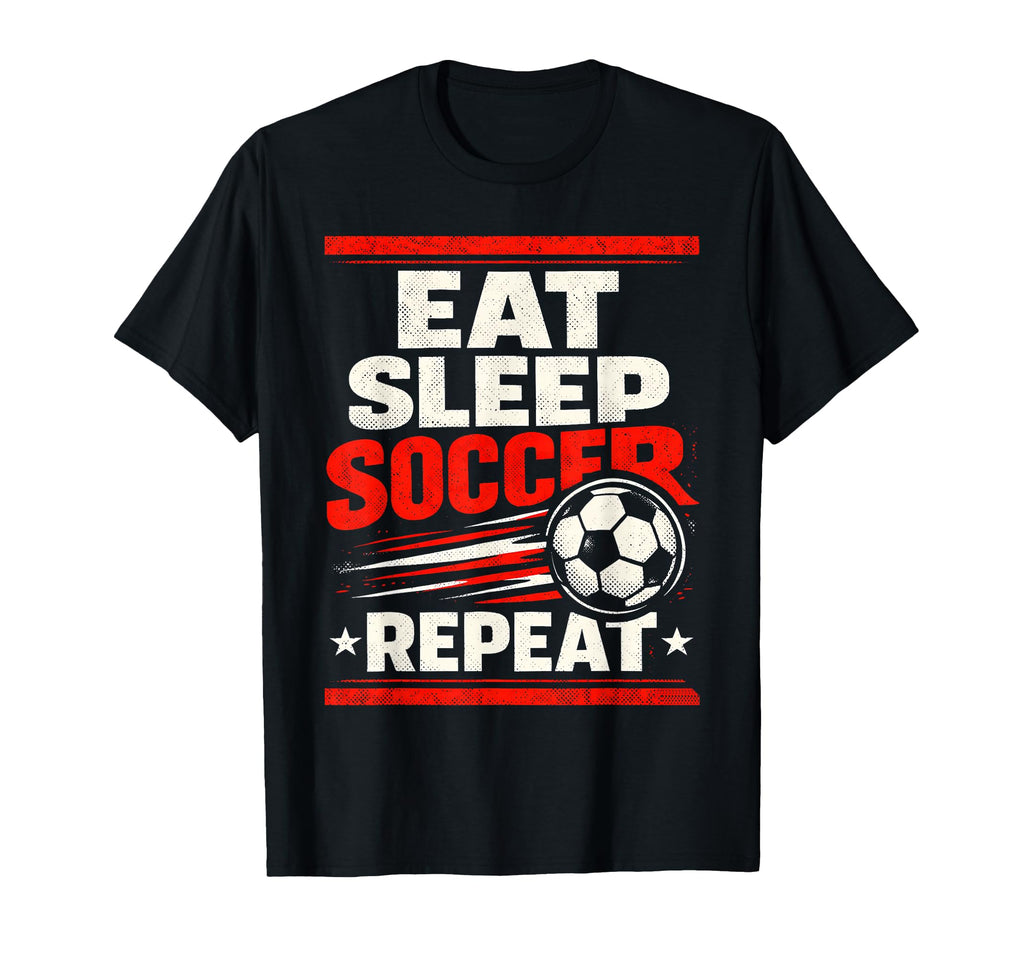 Eat Sleep Soccer Repeat Funny Soccer T-Shirt - Fun Novelty Design Unisex - T-Shirt, Sweatshirt, Hoodie