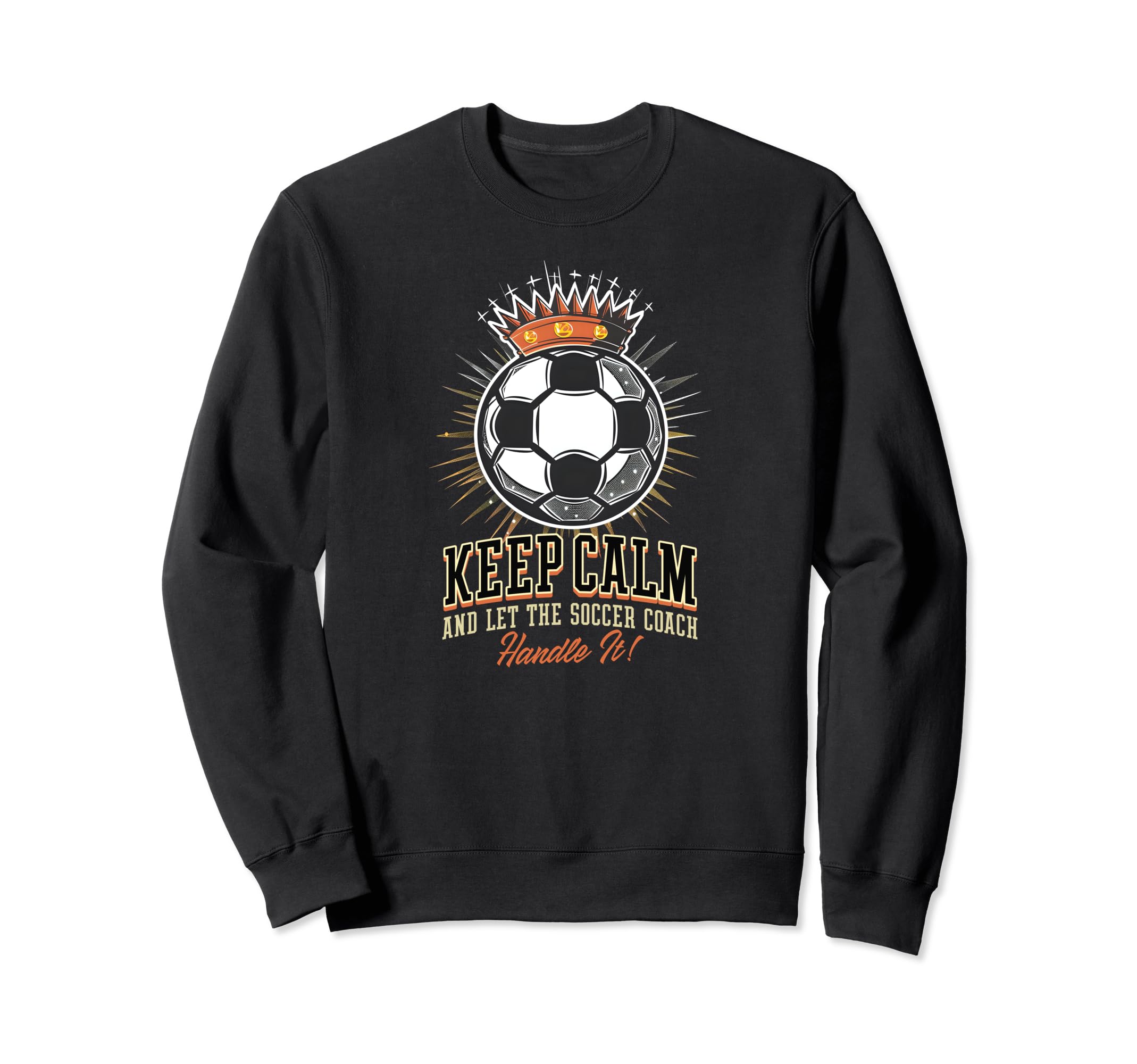 Keep Calm Let Soccer Coach Handle It Sweatshirt - Custom Art Print Unisex - T-Shirt, Sweatshirt, Hoodie