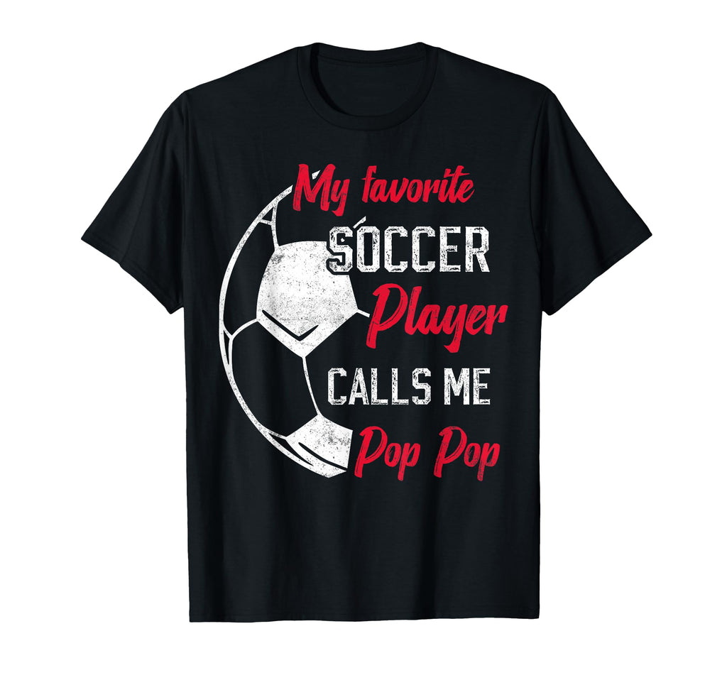My Favorite Soccer Player Calls Me Pop Pop T-Shirt - Graphic Print Unisex - T-Shirt, Sweatshirt, Hoodie