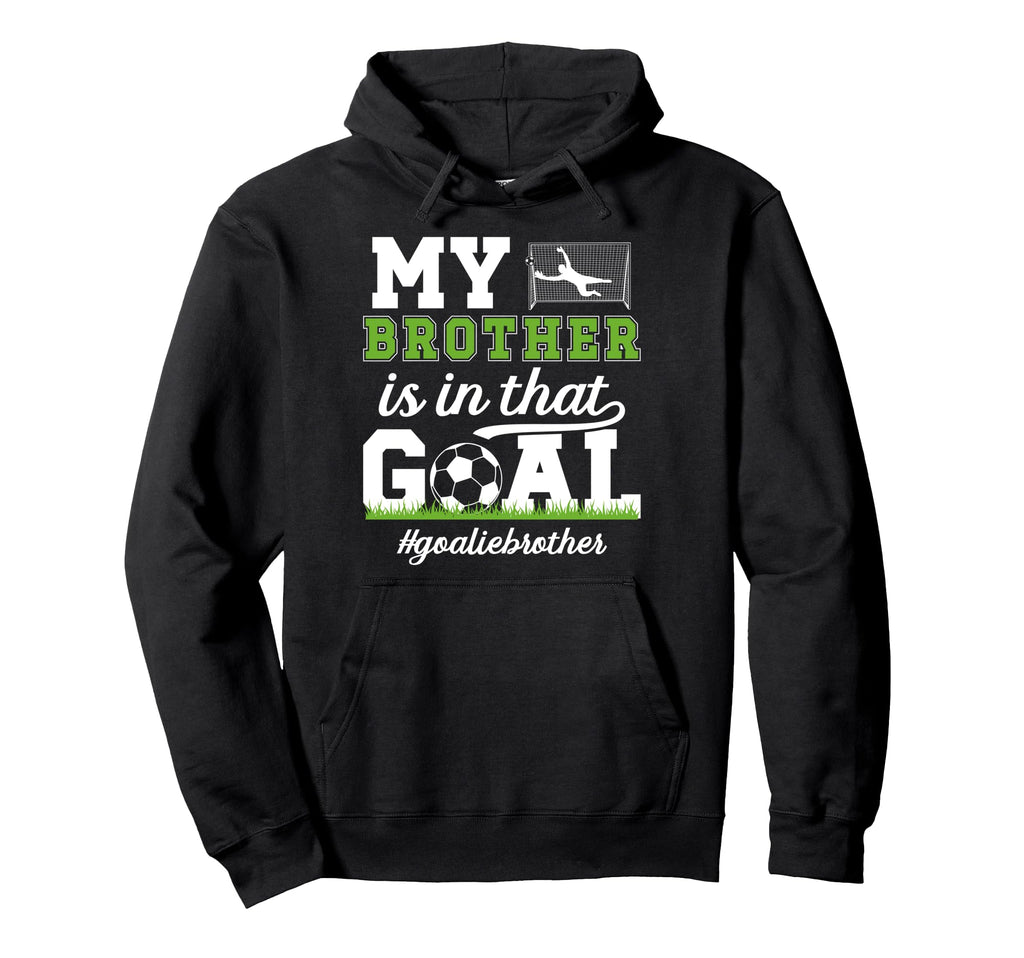 Proud Soccer Goalie Brother Soccer Keeper Hoodie - Trendy Graphic Unisex - T-Shirt, Sweatshirt, Hoodie