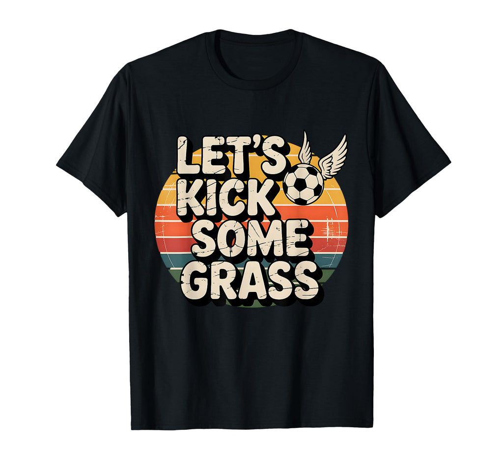 Let S Kick Some Grass Soccer Mom T-Shirt - Unique Graphic Unisex - T-Shirt, Sweatshirt, Hoodie
