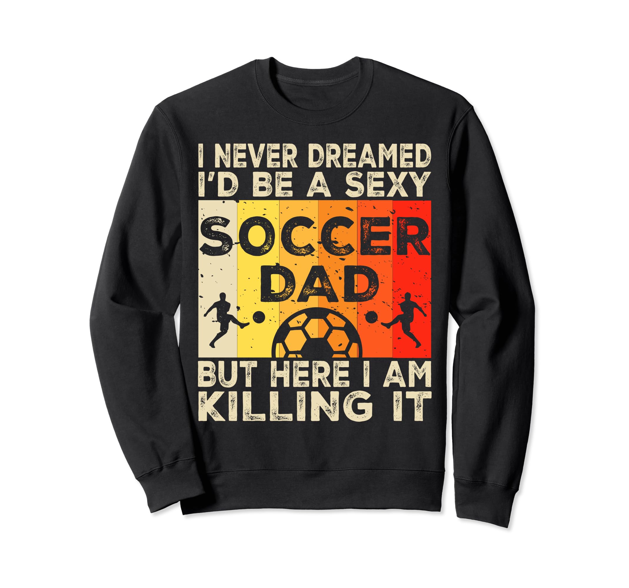I Never Dreamed Id Be Sexy Soccer Sweatshirt - Aesthetic Graphic Unisex - T-Shirt, Sweatshirt, Hoodie