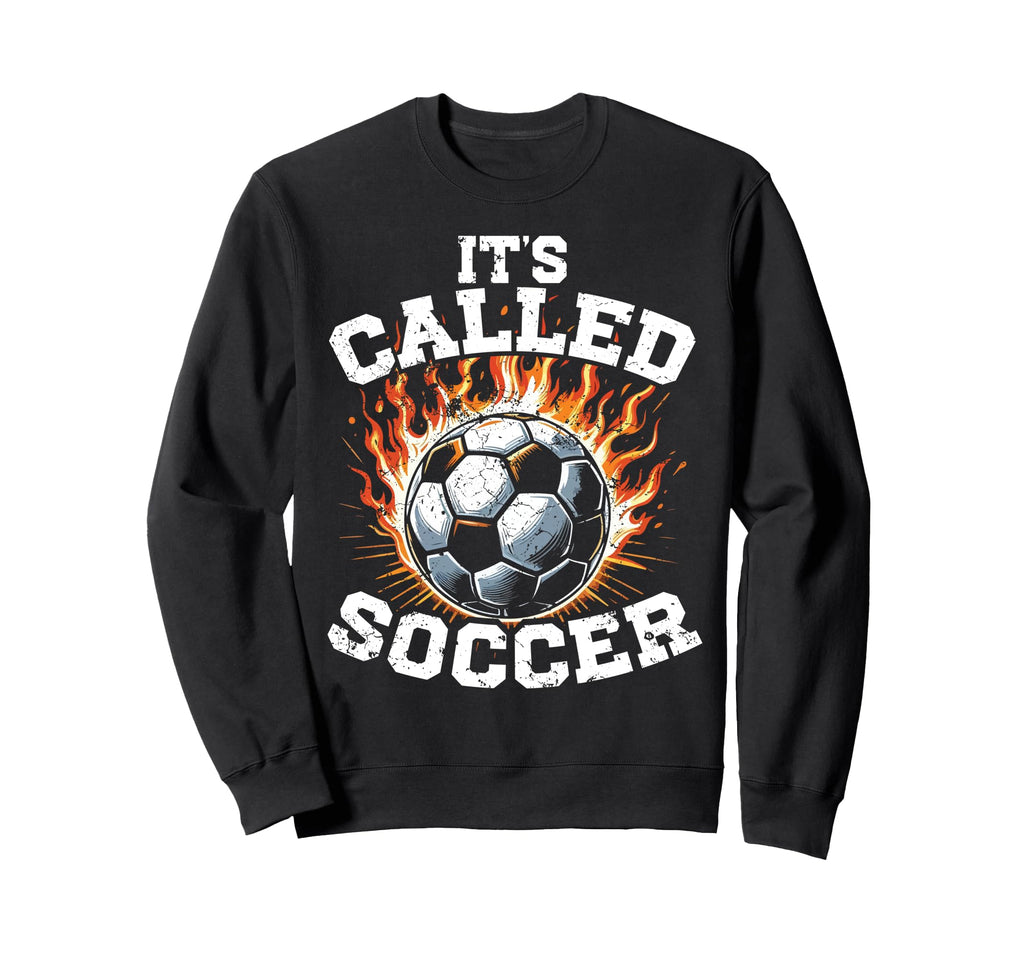 Its Called Soccer Game Kick Ball Sweatshirt - Trendy Graphic Men Women - T-Shirt, Sweatshirt, Hoodie