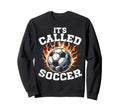 Its Called Soccer Game Kick Ball Sweatshirt - Trendy Graphic Men Women - T-Shirt, Sweatshirt, Hoodie