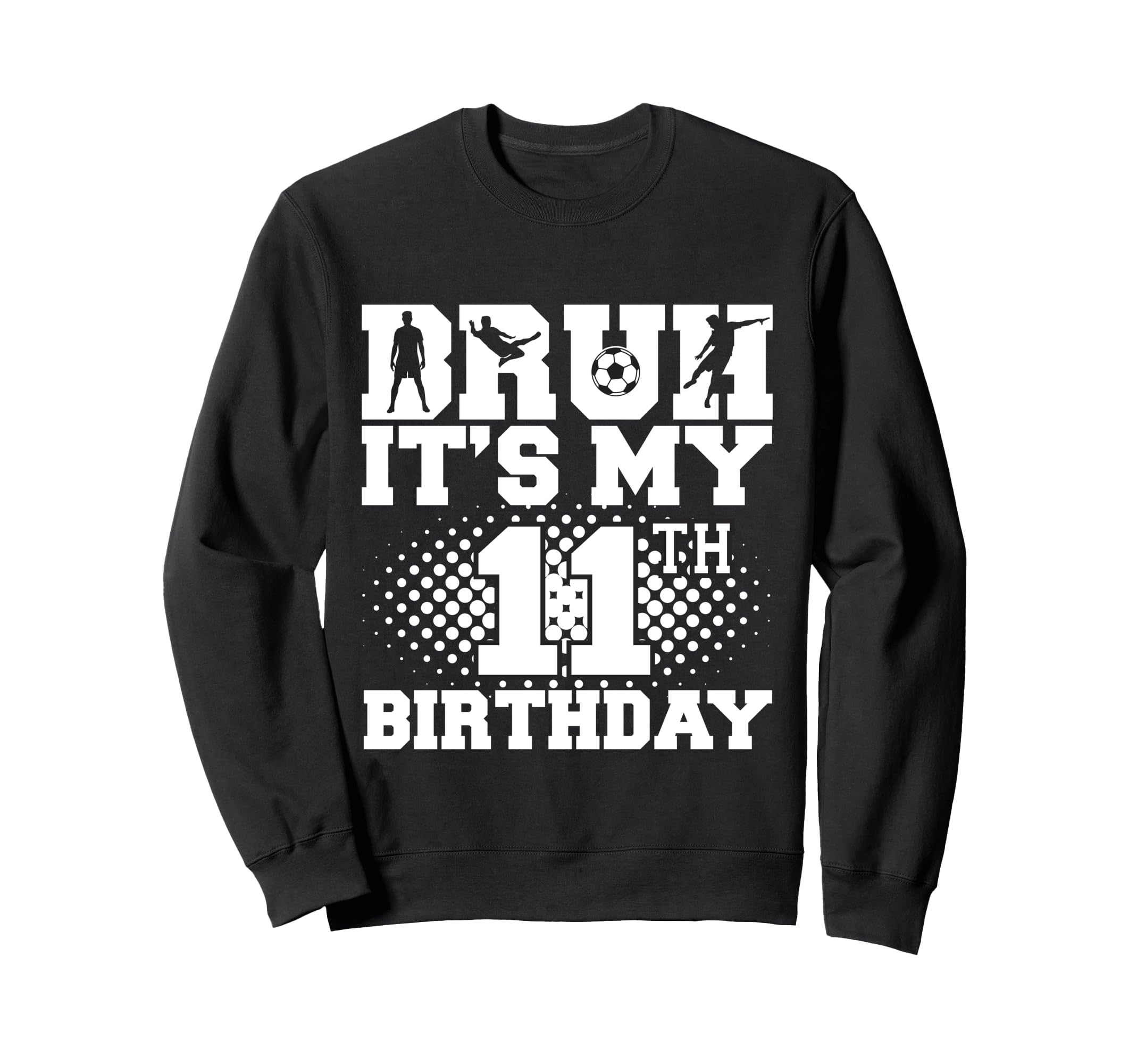 Bruh Its My 11Th Birthday Soccer 11 Sweatshirt - Unique Graphic Unisex - T-Shirt, Sweatshirt, Hoodie