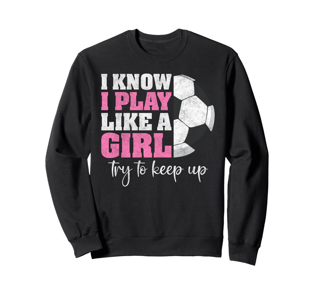 I Know I Play Like Try To Keep Up Funny Sweatshirt - Trendy Graphic Unisex - T-Shirt, Sweatshirt, Hoodie