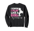 I Know I Play Like Try To Keep Up Funny Sweatshirt - Trendy Graphic Unisex - T-Shirt, Sweatshirt, Hoodie