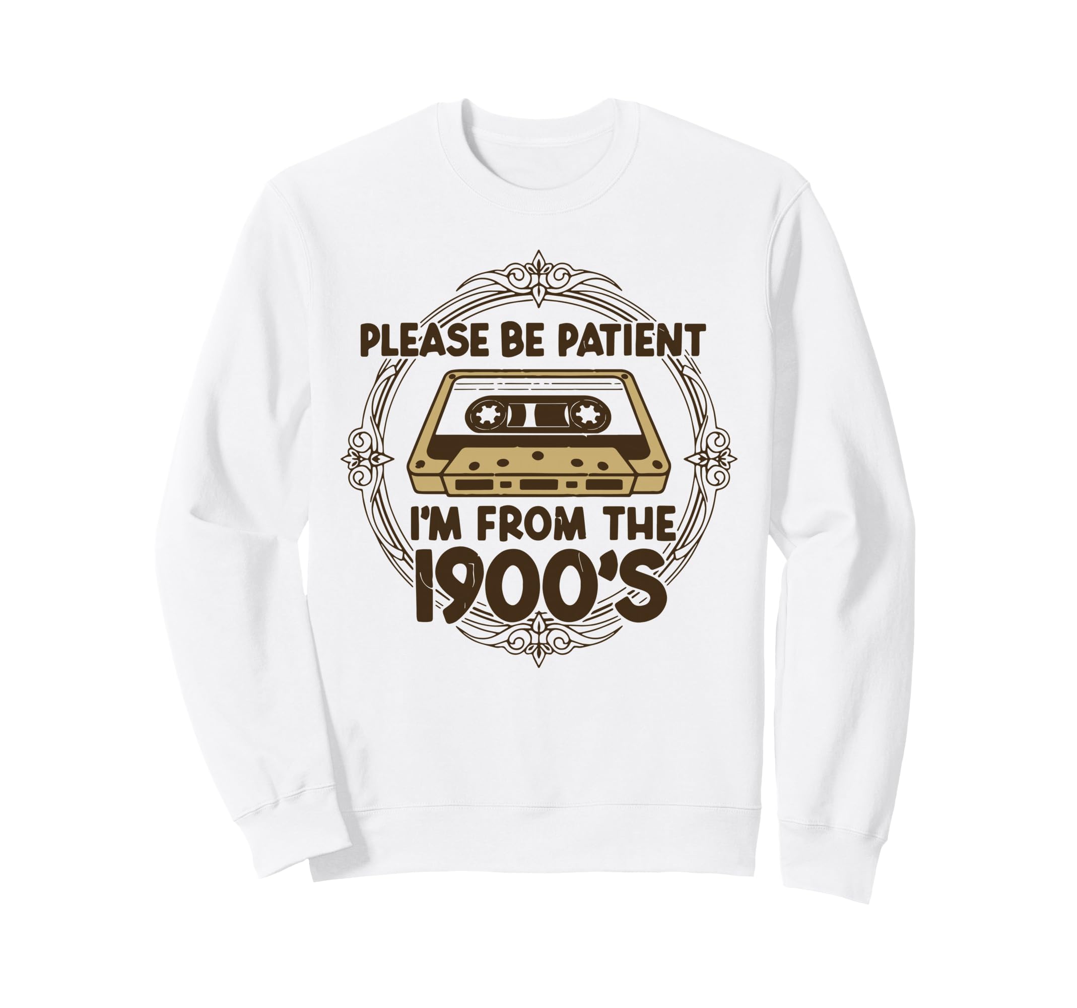 Please Be Patient Im From 1900S Sweatshirt - Unique Graphic Men Women - T-Shirt, Sweatshirt, Hoodie