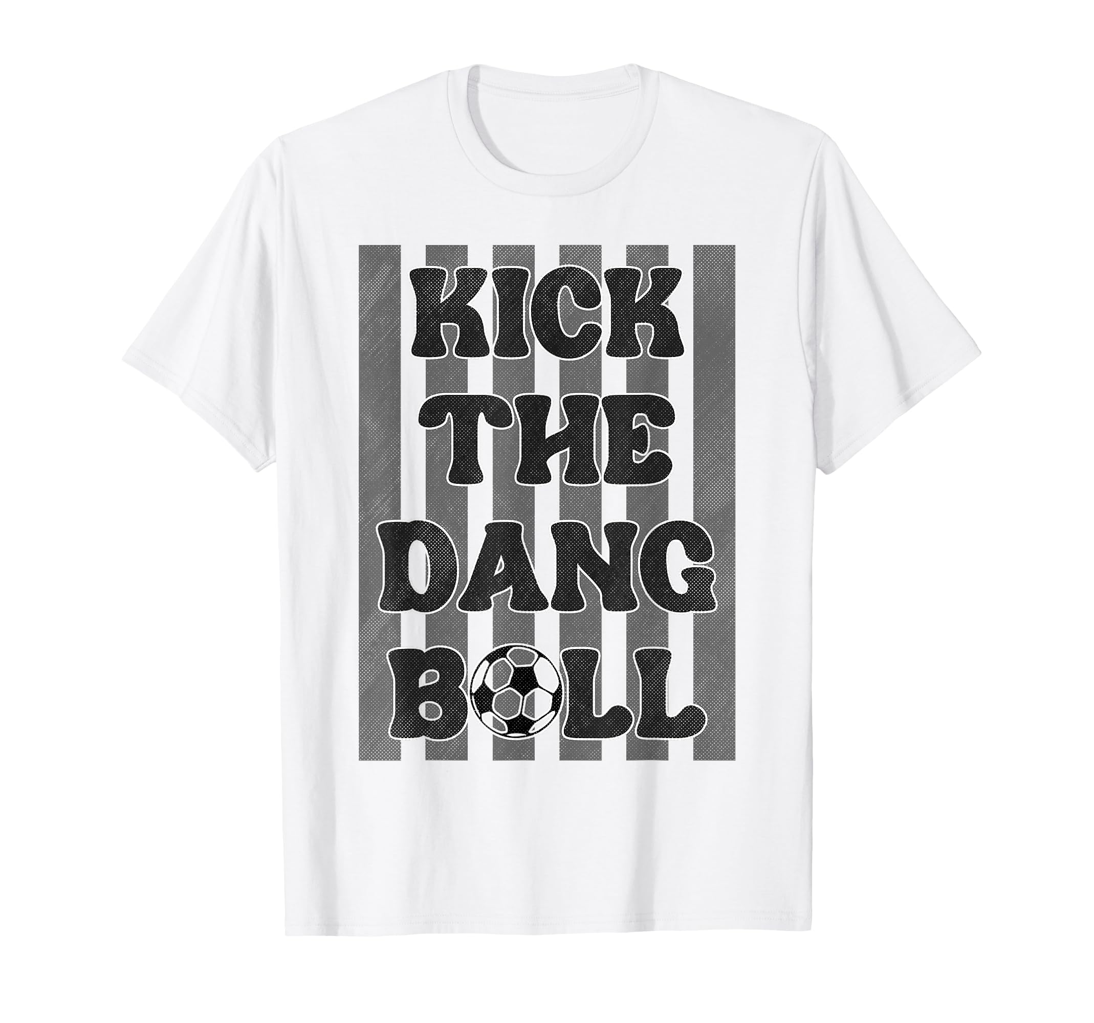 Kick Dang Ball Funny Soccer Game Day Soccer T-Shirt - Graphic Print Unisex - T-Shirt, Sweatshirt, Hoodie