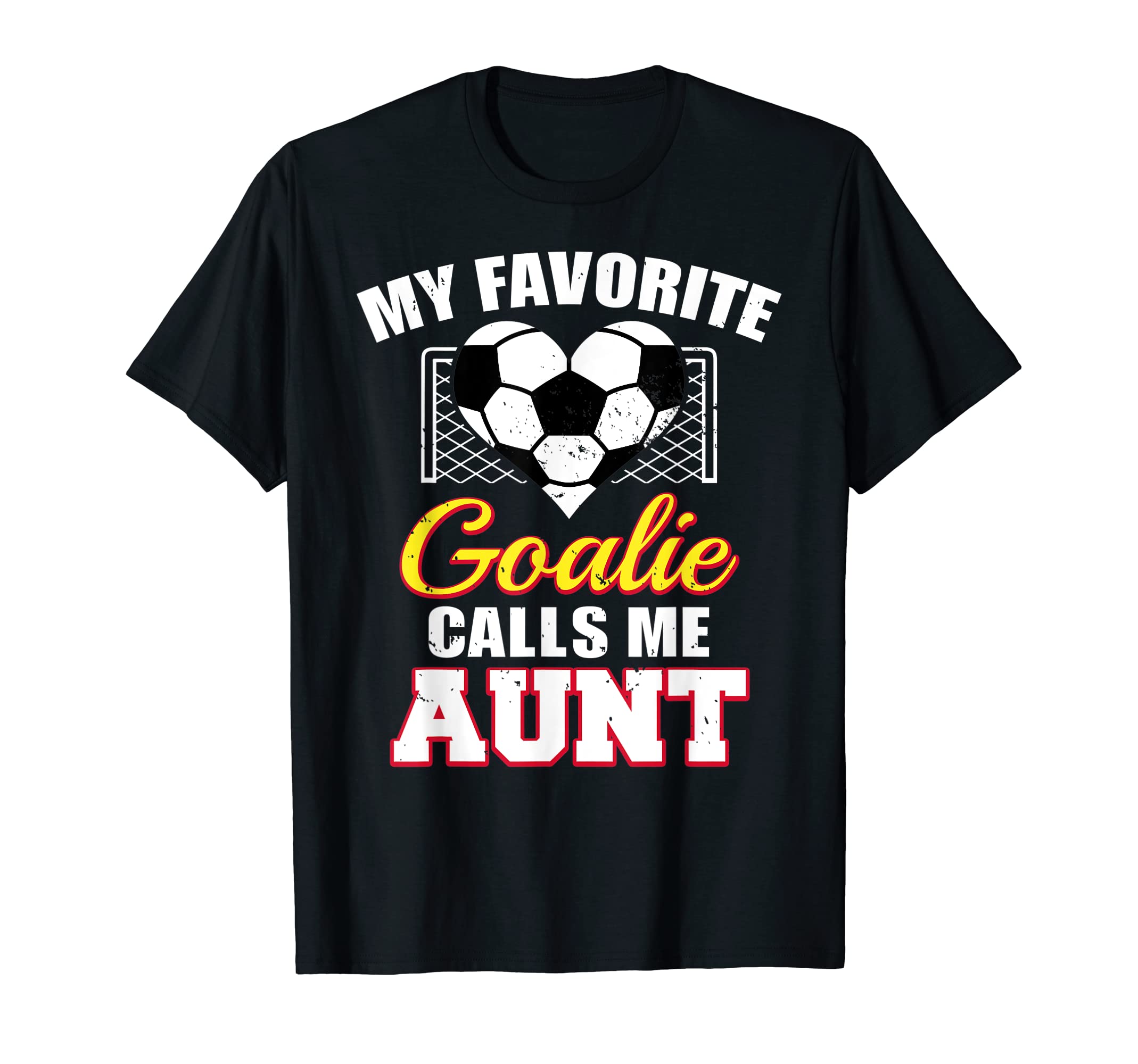My Favorite Goalie Calls Me Aunt T-Shirt - Casual Everyday Wear Unisex - T-Shirt, Sweatshirt, Hoodie