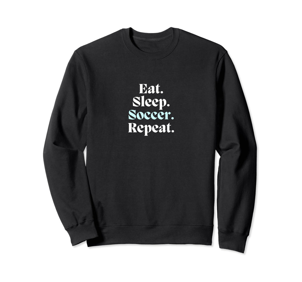 Eat Sleep Soccer Repeat Futbol Sweatshirt - Fun Novelty Design for Adults - T-Shirt, Sweatshirt, Hoodie