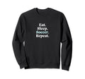 Eat Sleep Soccer Repeat Futbol Sweatshirt - Fun Novelty Design for Adults - T-Shirt, Sweatshirt, Hoodie