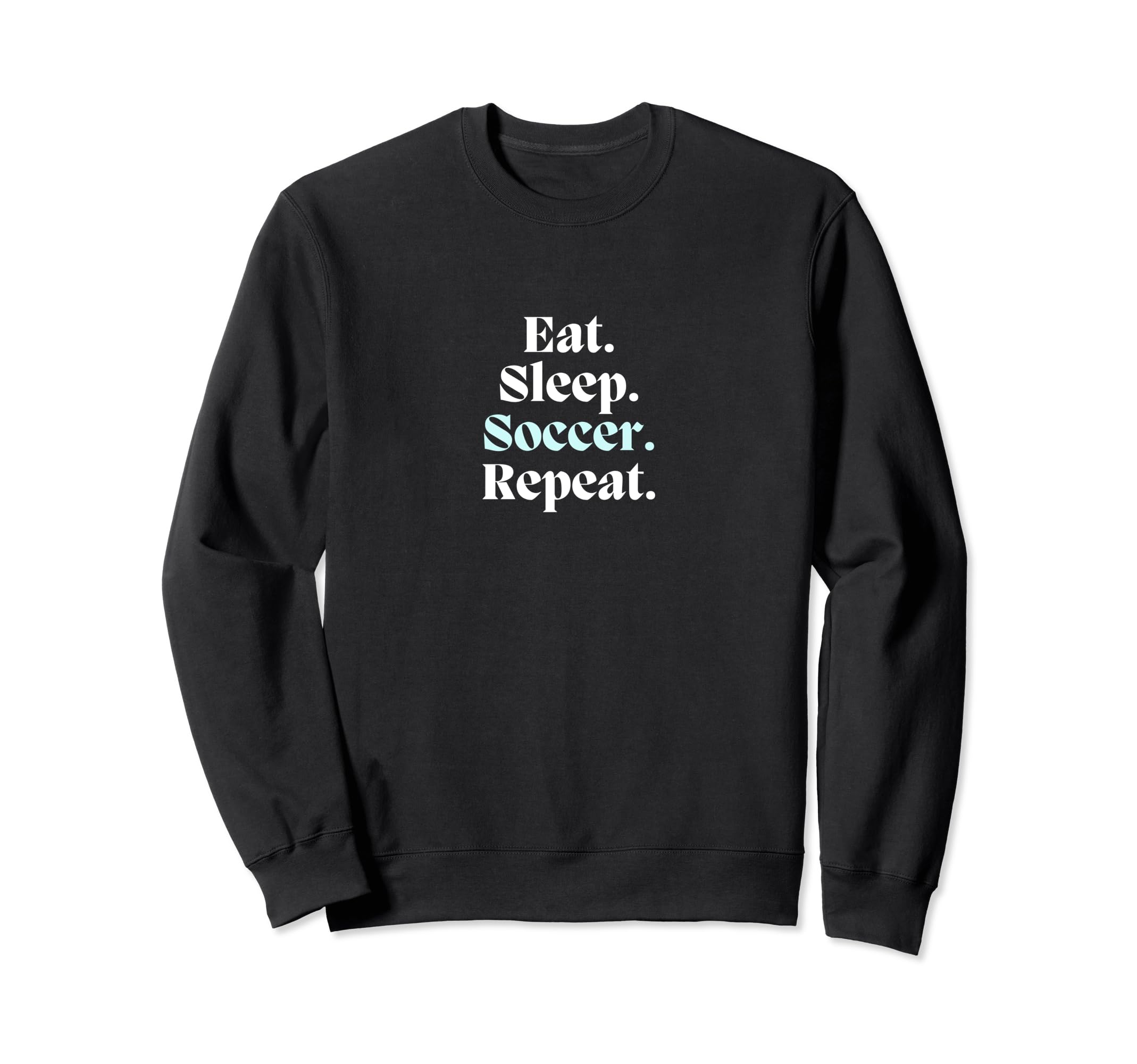Eat Sleep Soccer Repeat Futbol Sweatshirt - Fun Novelty Design for Adults - T-Shirt, Sweatshirt, Hoodie