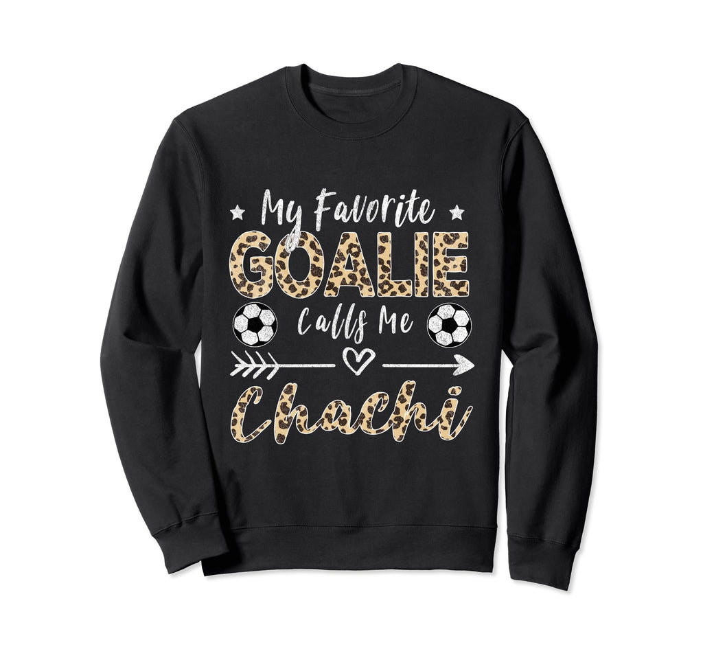 My Favorite Goalie Calls Me Chachi Sweatshirt - Trendy Graphic Men Women - T-Shirt, Sweatshirt, Hoodie