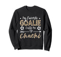 My Favorite Goalie Calls Me Chachi Sweatshirt - Trendy Graphic Men Women - T-Shirt, Sweatshirt, Hoodie