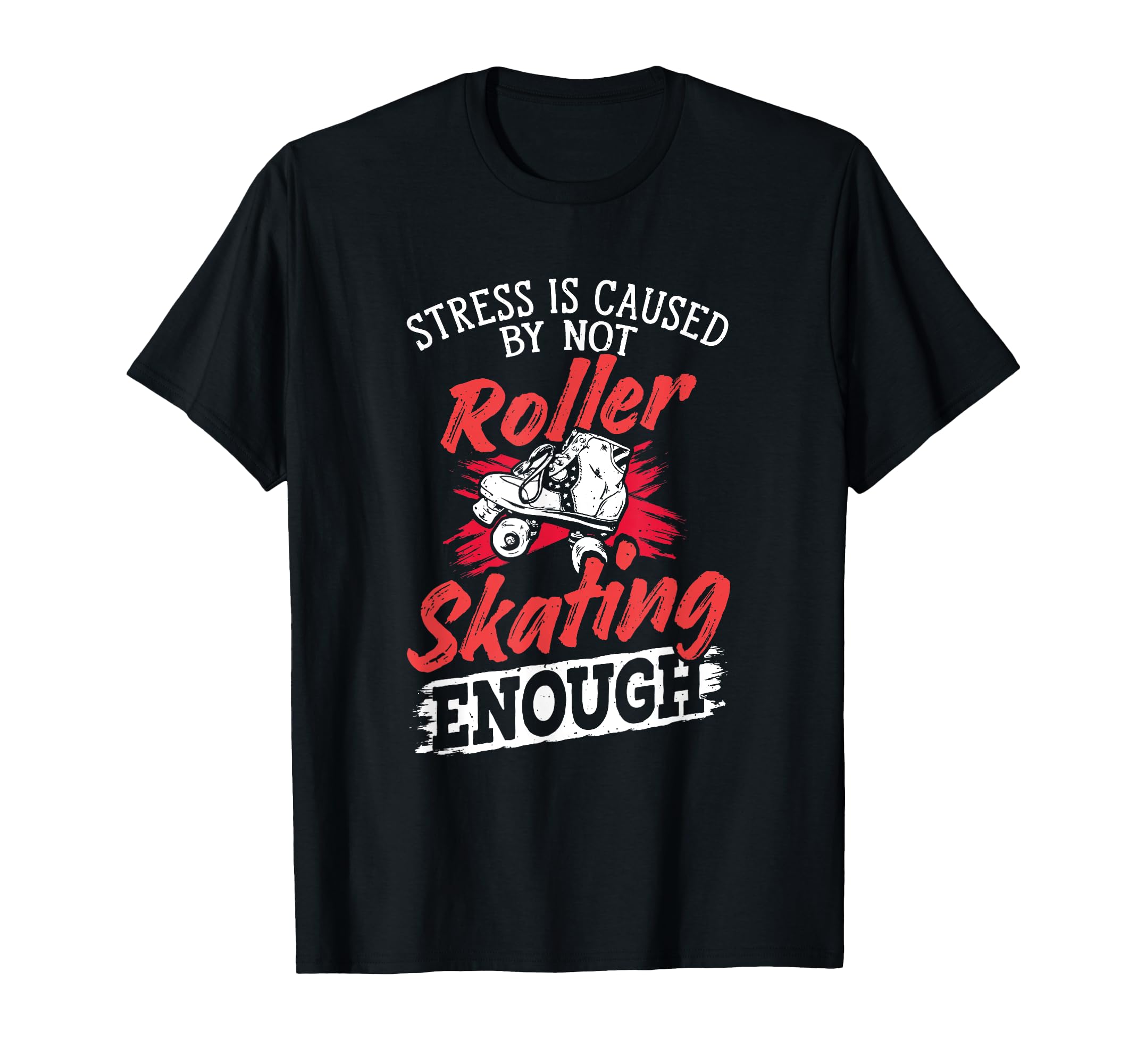 Roller Skater Skates Caused Not T-Shirt - Casual Everyday Wear for Adults - T-Shirt, Sweatshirt, Hoodie