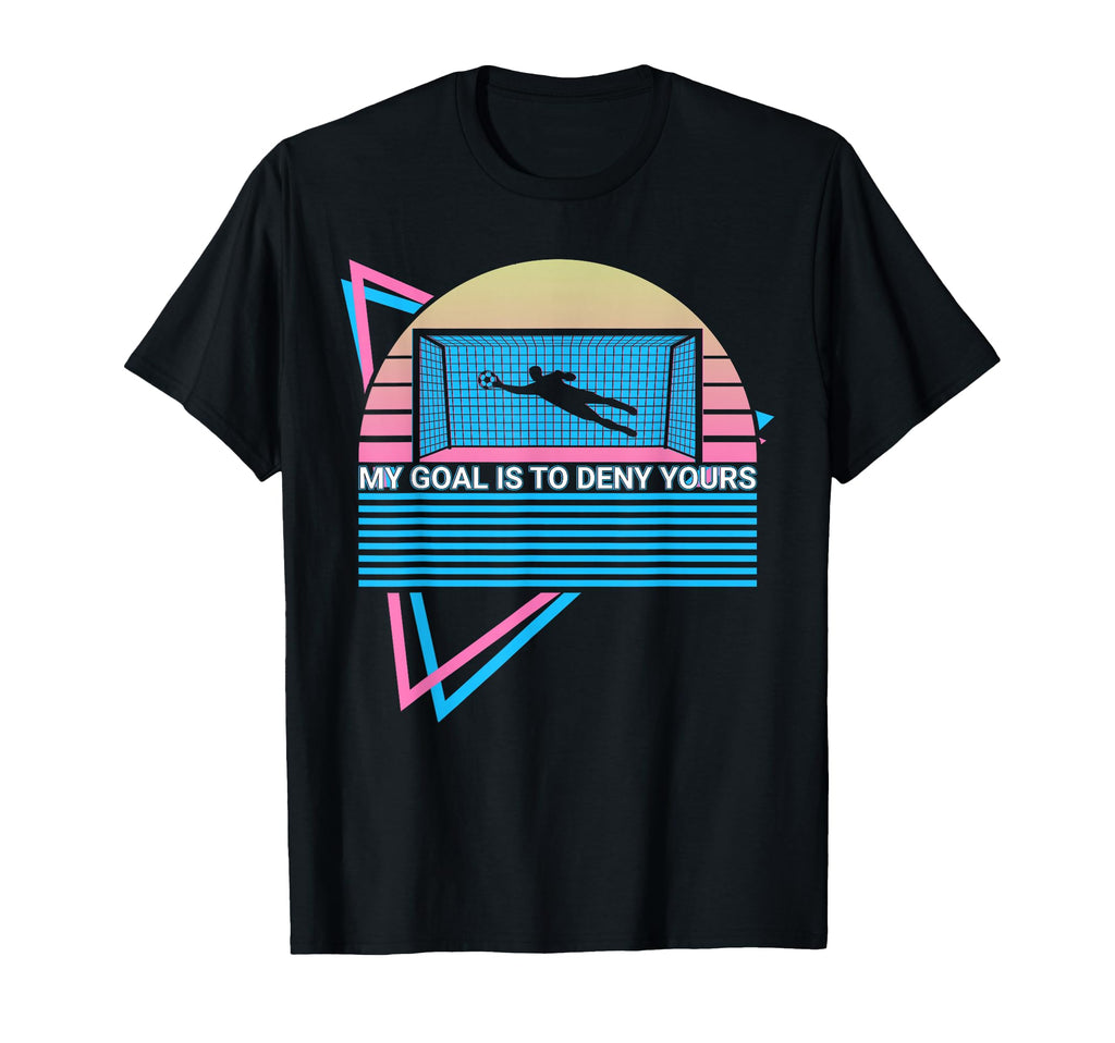 Goalkeeper Soccer Player My Goal Is To T-Shirt - Graphic Print Men Women - T-Shirt, Sweatshirt, Hoodie