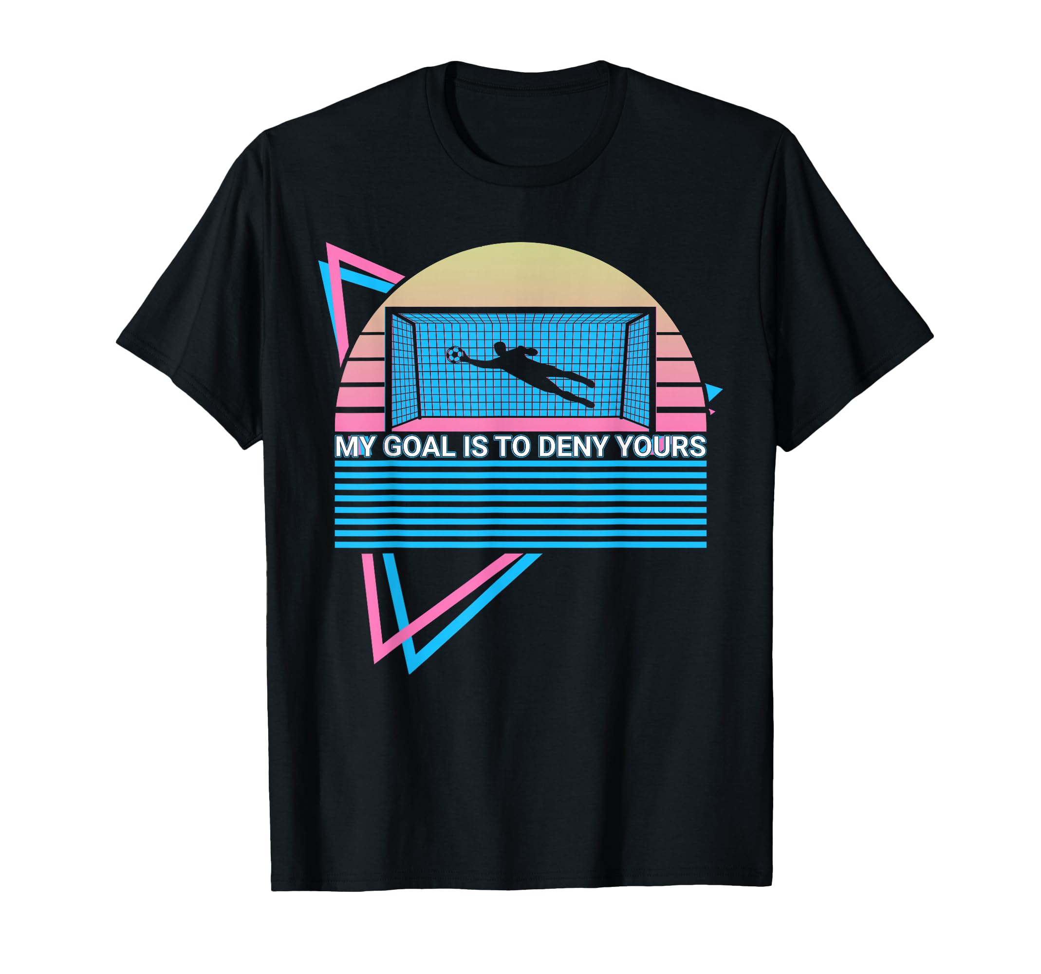Goalkeeper Soccer Player My Goal Is To T-Shirt - Graphic Print Men Women - T-Shirt, Sweatshirt, Hoodie